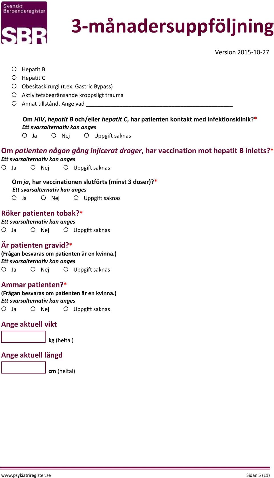 * Om patienten någon gång injicerat droger, har vaccination mot hepatit B inletts?* Om ja, har vaccinationen slutförts (minst 3 doser)?