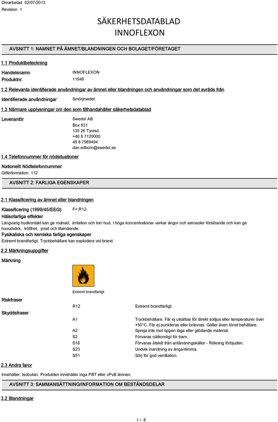 3 Närmare upplysningar om den som tillhandahåller säkerhetsdatablad Leverantör Swedol AB Box 631 135 26 Tyresö +46 8 7120000 46 8 7989494 dan.edbom@swedol.se 1.