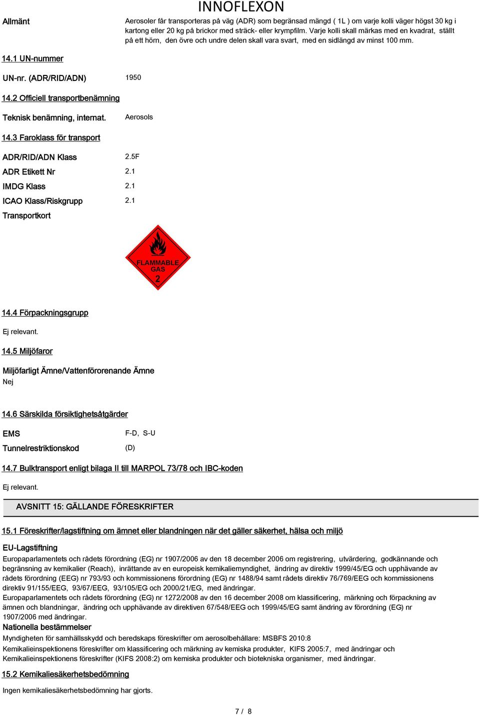 2 Officiell transportbenämning Teknisk benämning, internat. Aerosols 14.3 Faroklass för transport ADR/RID/ADN Klass 2.5F ADR Etikett Nr 2.1 IMDG Klass 2.1 ICAO Klass/Riskgrupp 2.