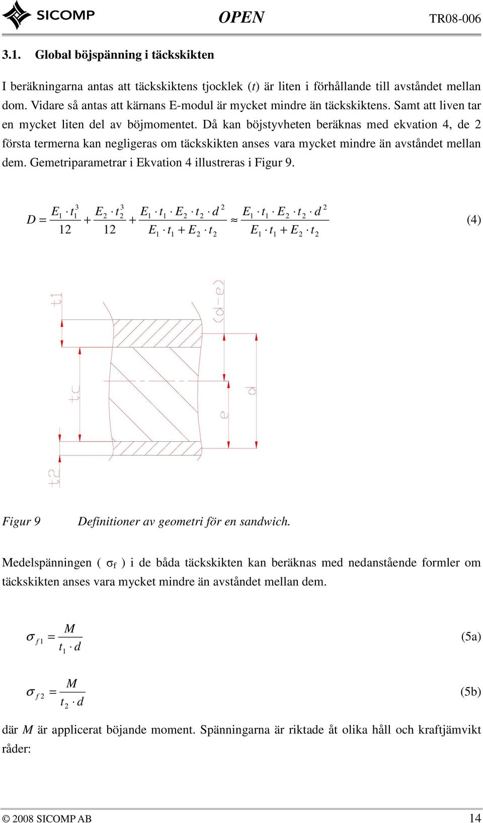 Då kan böjsyvheen beräknas med ekvaion 4, de försa ermerna kan negligeras om äckskiken anses vara mycke mindre än avsånde mellan dem. Gemeriparamerar i kvaion 4 illusreras i Figur 9.