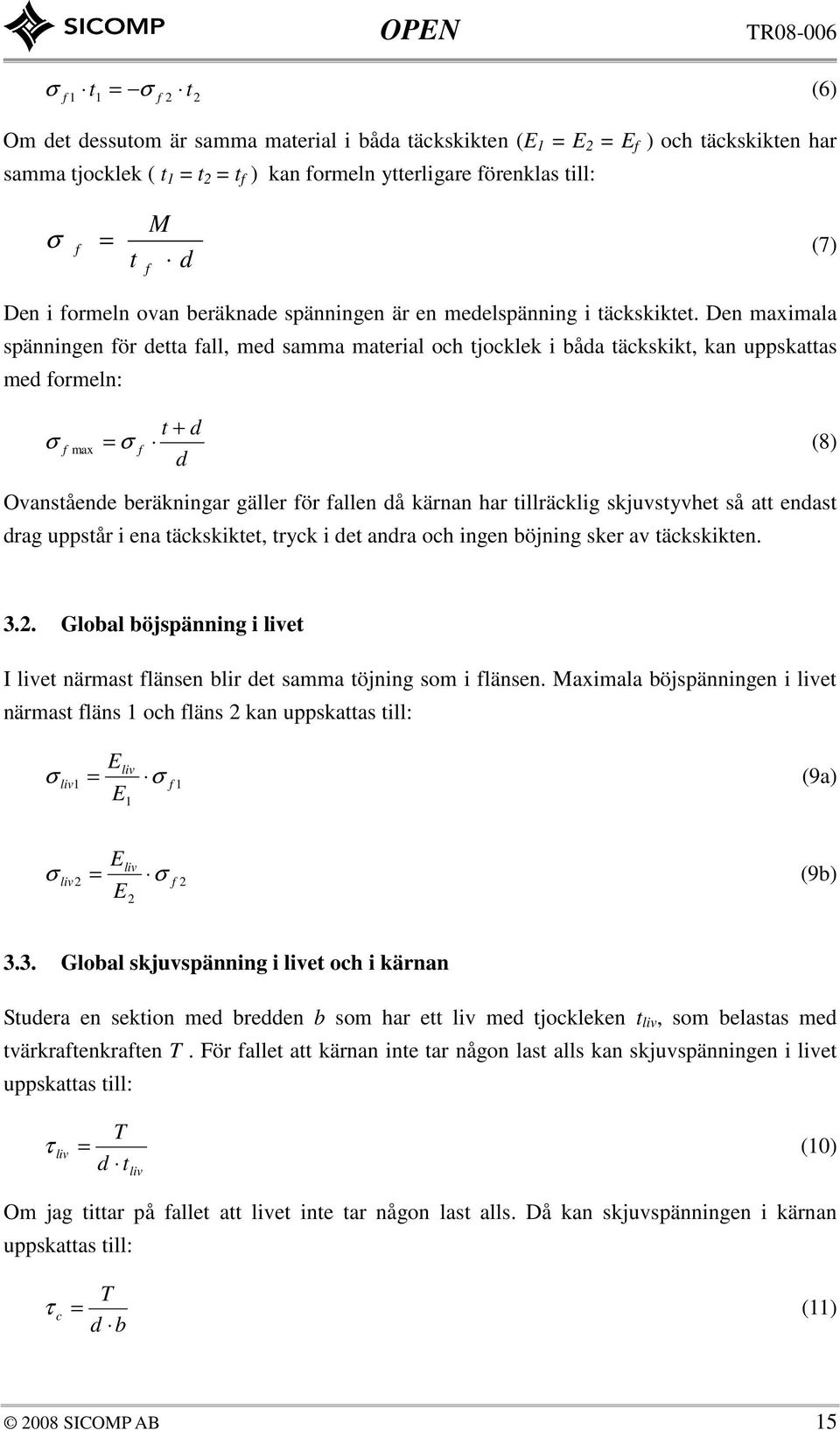 Den maximala spänningen för dea fall, med samma maerial och jocklek i båda äckskik, kan uppskaas med formeln: + d σ f max σ f (8) d Ovansående beräkningar gäller för fallen då kärnan har illräcklig