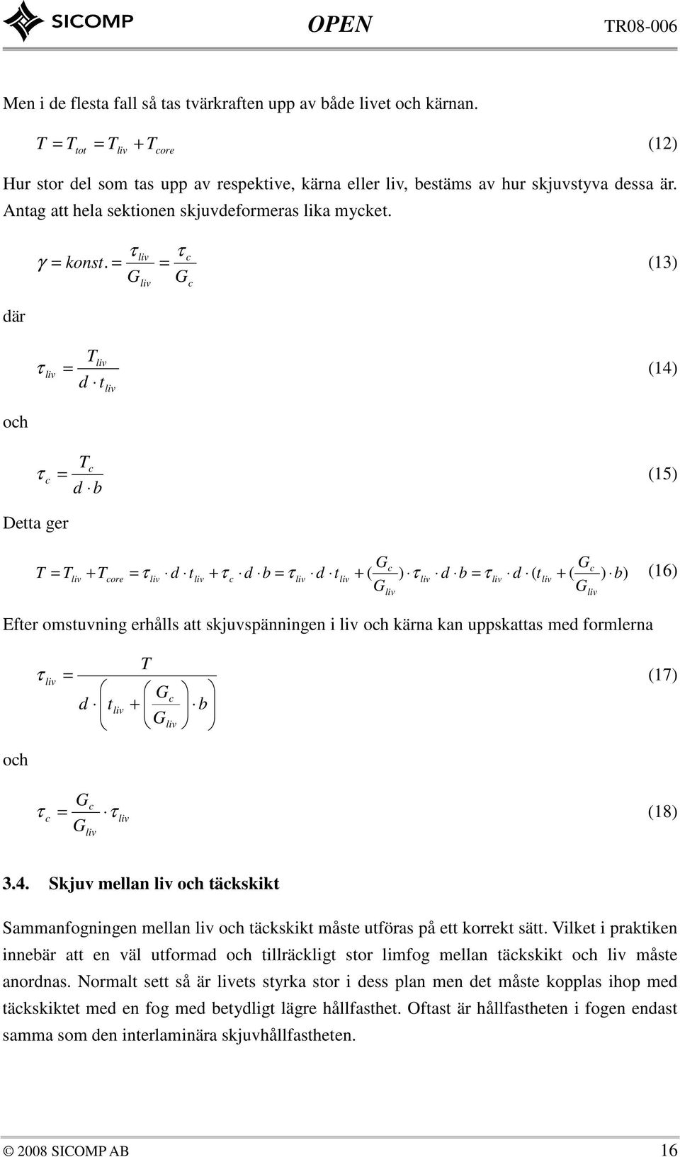 (3) c där T τ (4) d och T c τ c (5) d b Dea ger T Gc Gc T + Tcore τ d + τ c d b τ d + ( ) τ d b τ d ( + ( ) b) (6) G G fer omsuvning erhålls a skjuvspänningen i och kärna kan uppskaas med formlerna T