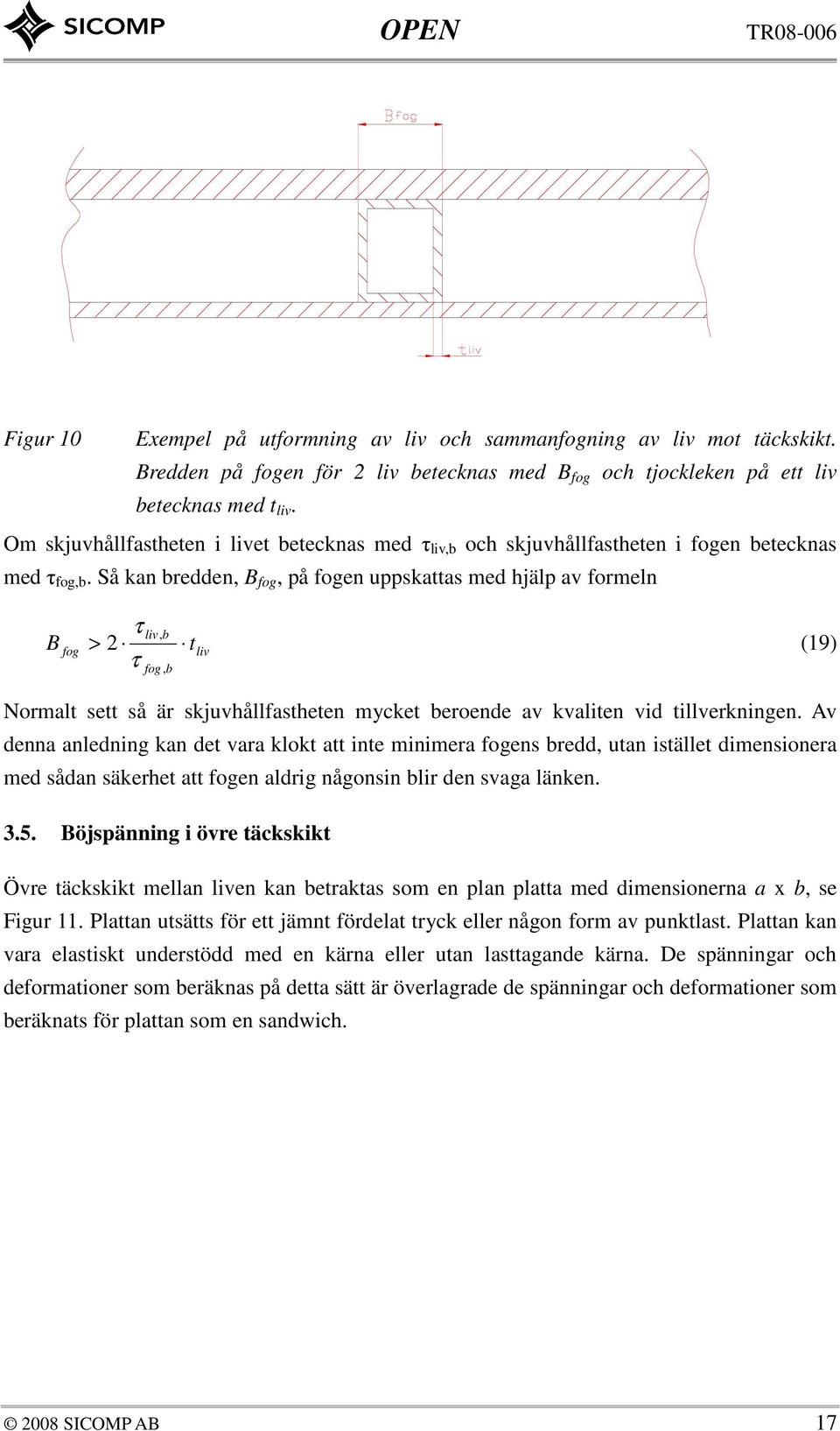 Så kan bredden, B fog, på fogen uppskaas med hjälp av formeln B fog τ > τ, b fog, b (9) Normal se så är skjuvhållfasheen mycke beroende av kvalien vid illverkningen.