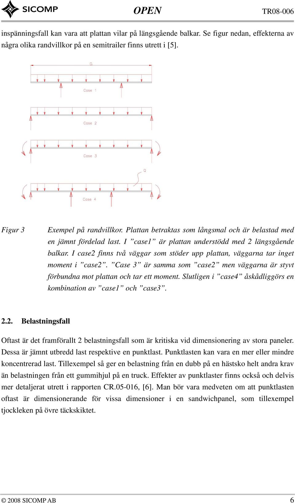 Case 3 är samma som case men väggarna är syv förbundna mo plaan och ar e momen. Sluligen i case4 åskådliggörs en kombinaion av case och case3.