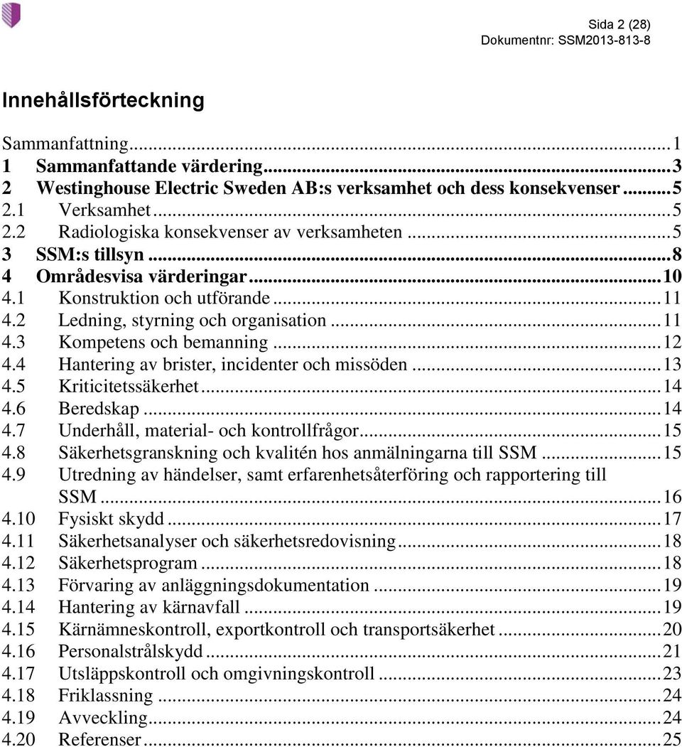 .. 11 4.3 Kompetens och bemanning... 12 4.4 Hantering av brister, incidenter och missöden... 13 4.5 Kriticitetssäkerhet... 14 4.6 Beredskap... 14 4.7 Underhåll, material- och kontrollfrågor... 15 4.