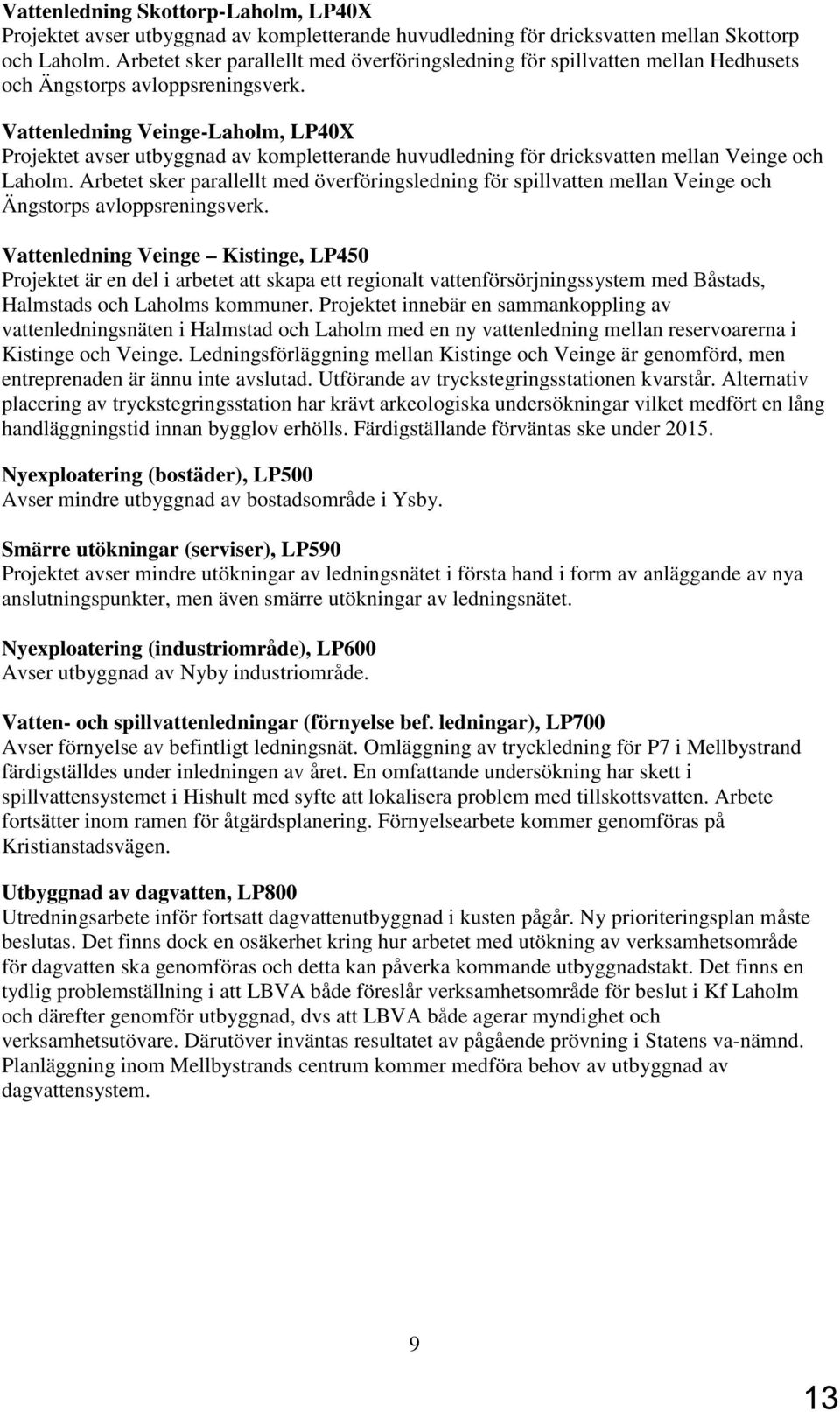 Vattenledning Veinge-Laholm, LP0X Projektet aver utbyggnad av kompletterande huvudledning för drickvatten mellan Veinge och Laholm.