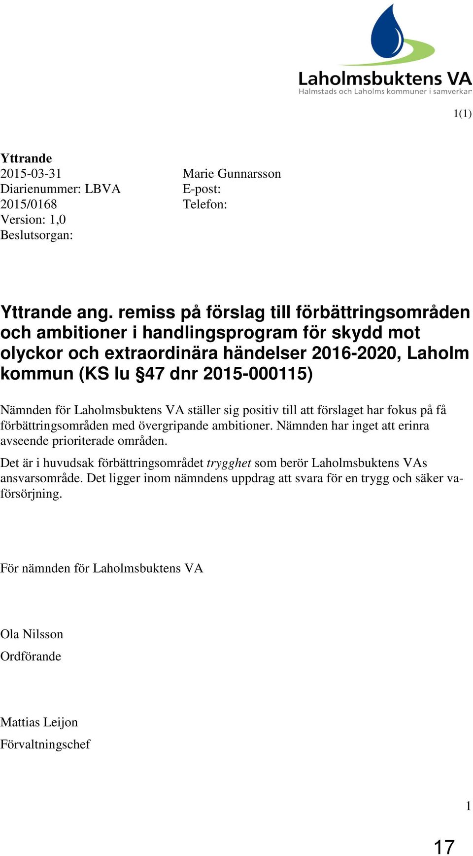 Laholmbukten VA täller ig poitiv till att förlaget har foku på få förbättringområden med övergripande ambitioner. Nämnden har inget att erinra aveende prioriterade områden.