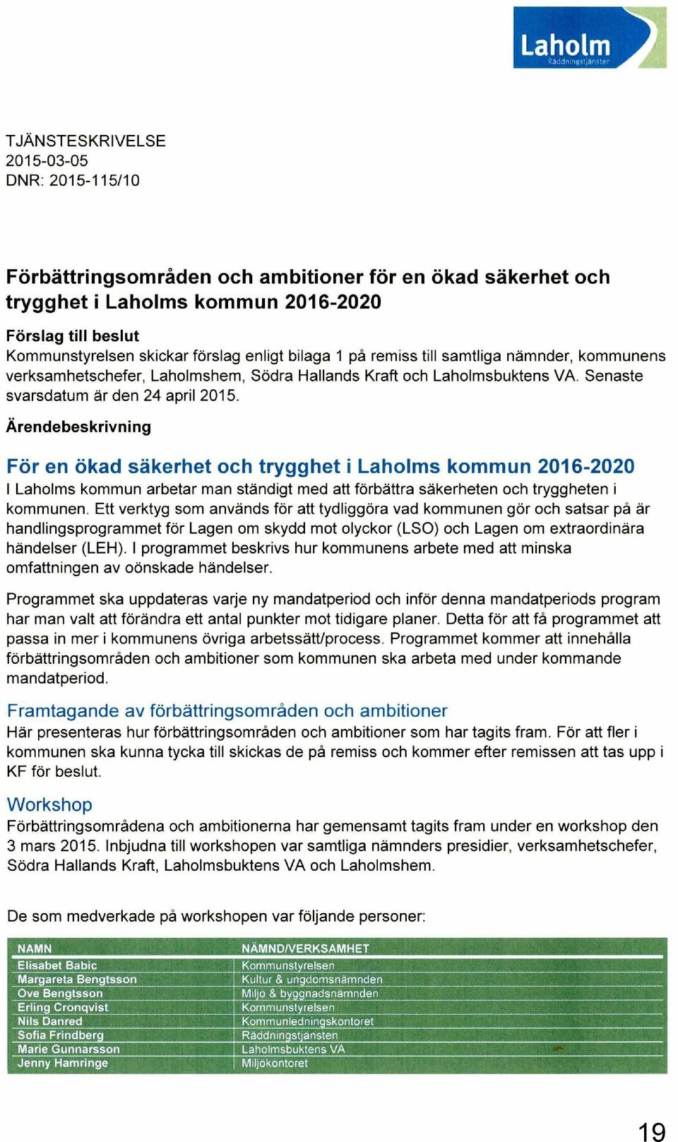 Arendebekrivning F6r en 6kad akerhet och trygghet i Laholm kommun 06-00 I Laholm kommun arbetar man tandigt med att forbattra akerheten och tryggheten i kommunen.