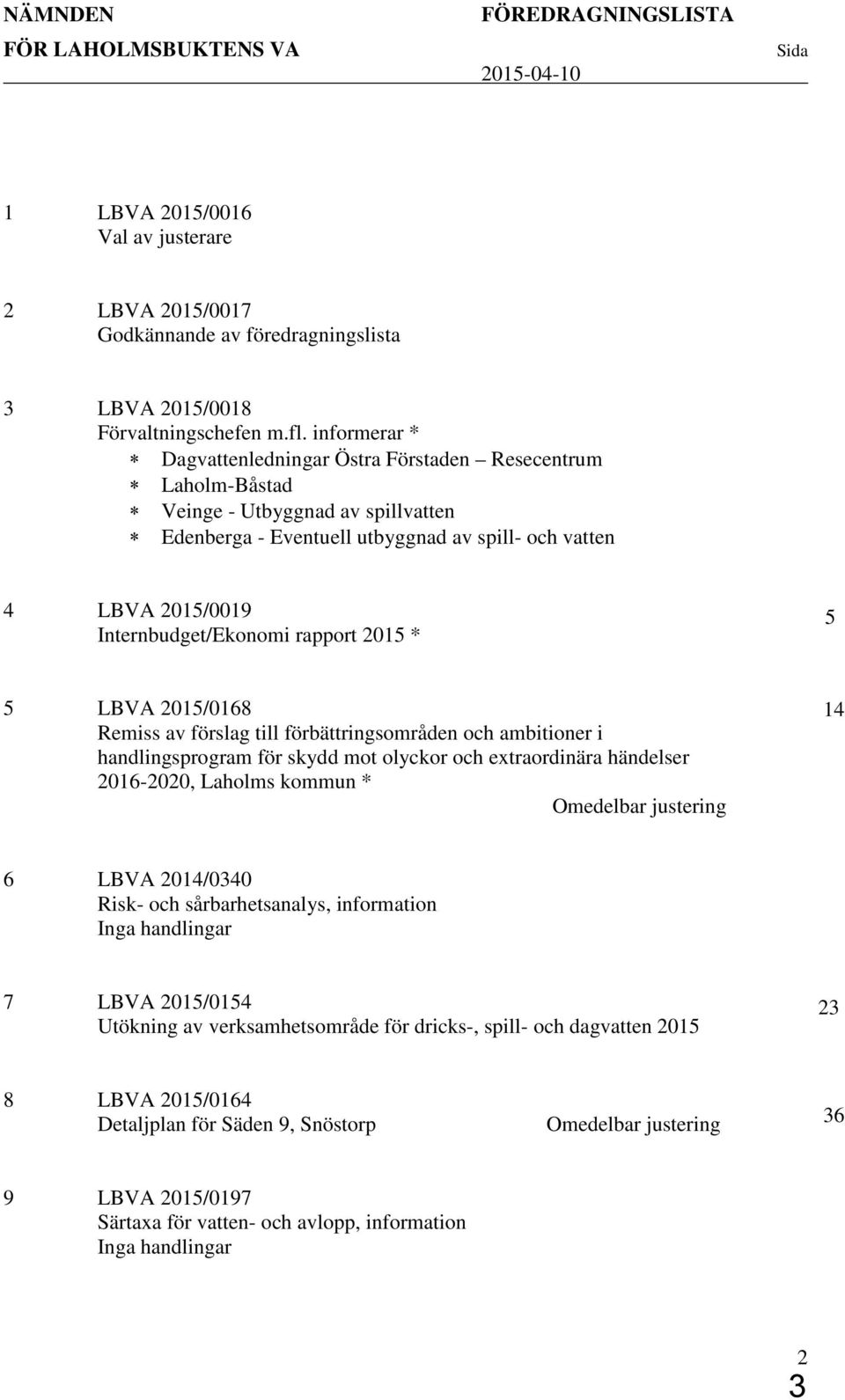 * 5 LBVA 05/068 Remi av förlag till förbättringområden och ambitioner i handlingprogram för kydd mot olyckor och extraordinära händeler 06-00, Laholm kommun * Omedelbar jutering 6 LBVA 0/00 Rik- och