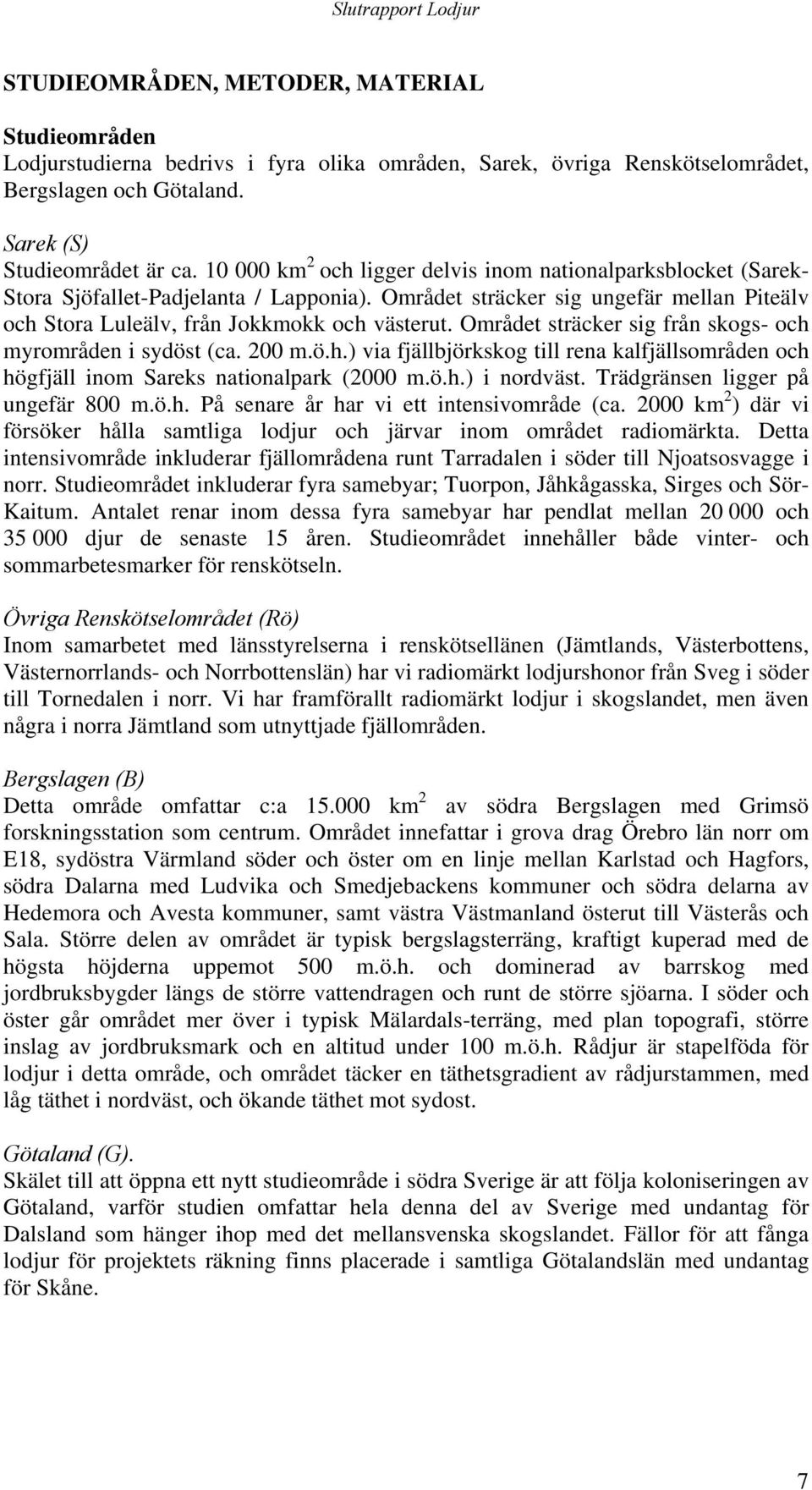 Området sträcker sig från skogs- och myrområden i sydöst (ca. 2 m.ö.h.) via fjällbjörkskog till rena kalfjällsområden och högfjäll inom Sareks nationalpark (2 m.ö.h.) i nordväst.