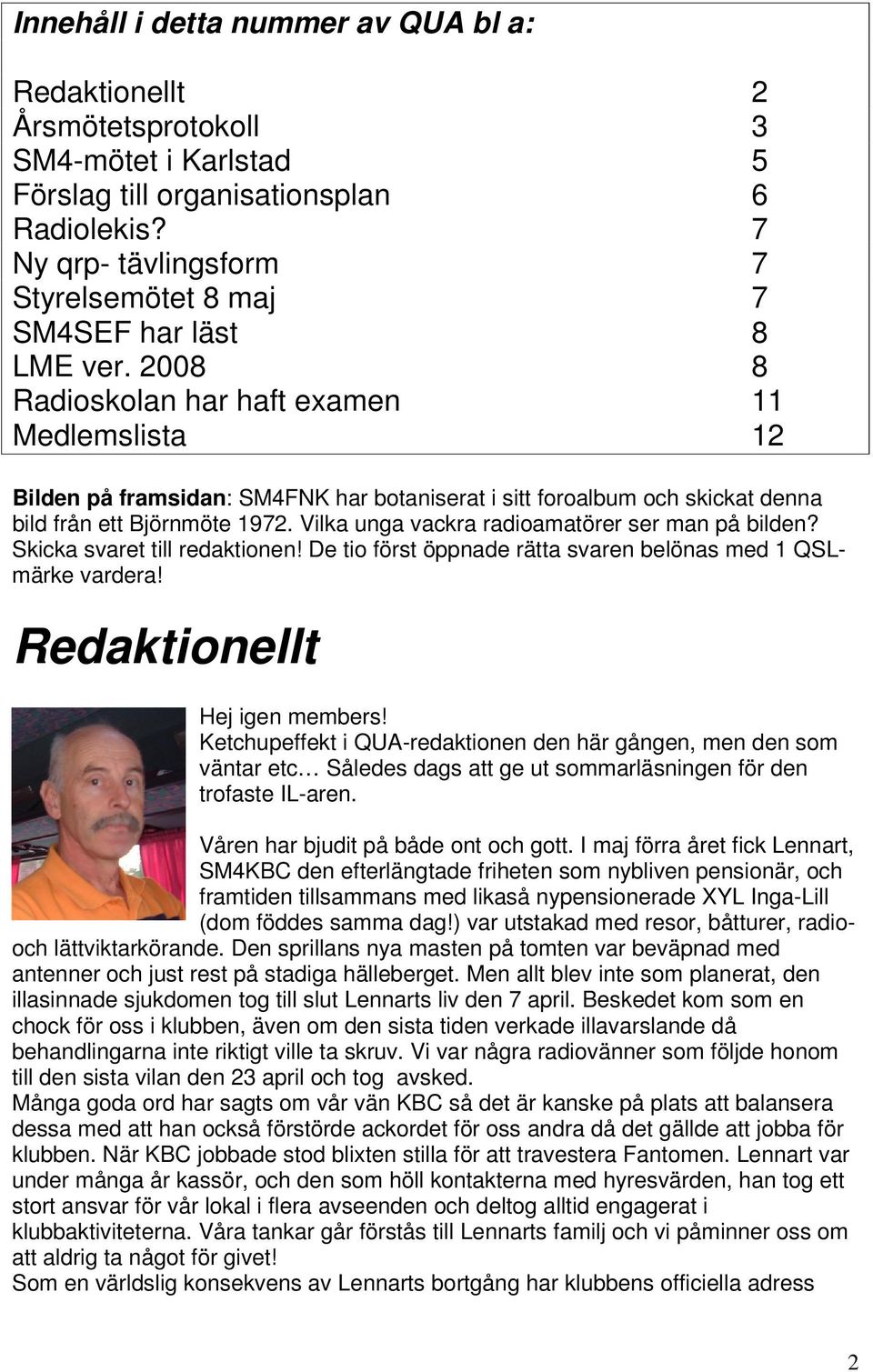 2008 8 Radioskolan har haft examen 11 Medlemslista 12 Bilden på framsidan: SM4FNK har botaniserat i sitt foroalbum och skickat denna bild från ett Björnmöte 1972.