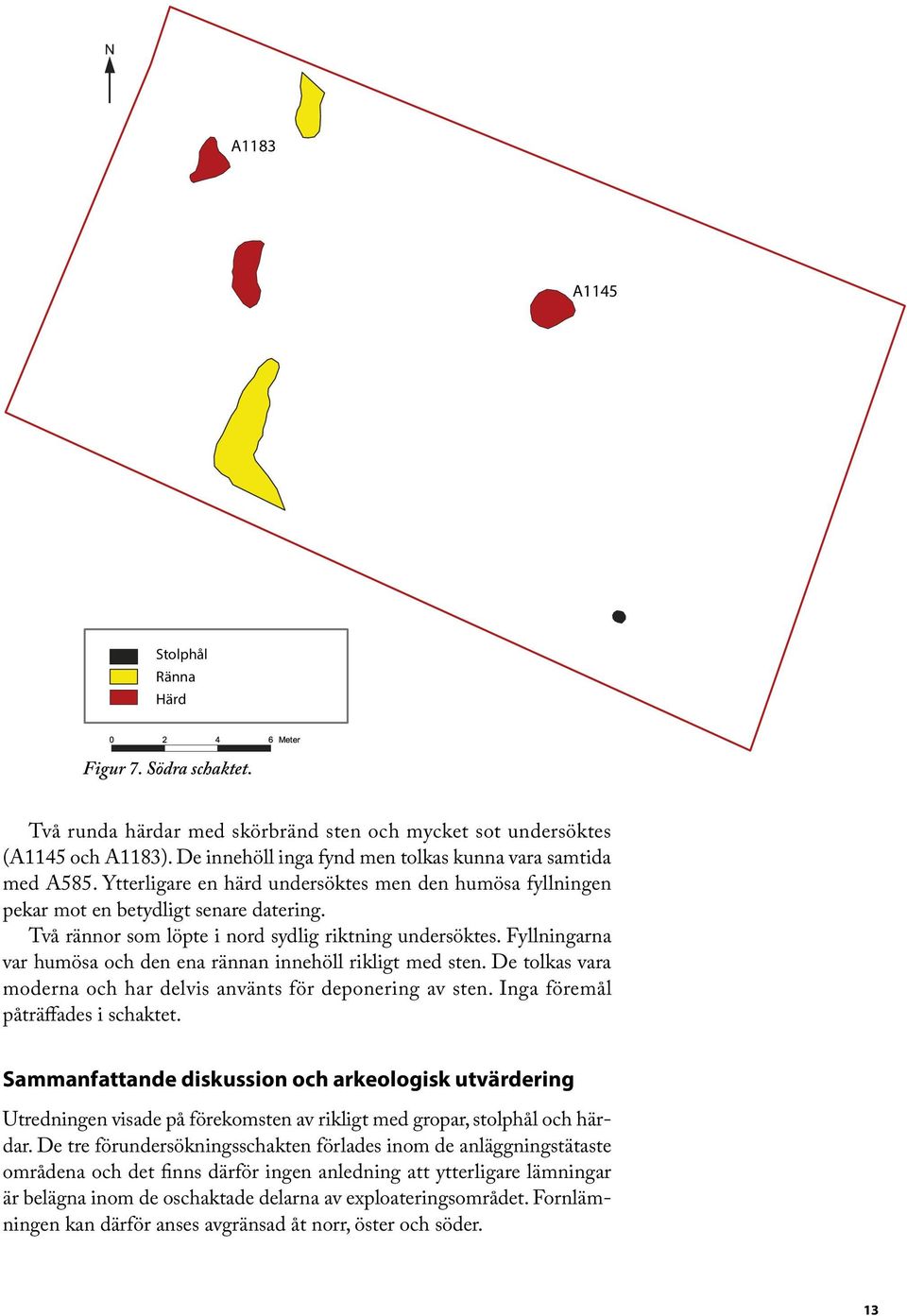 Fyllningarna var humösa och den ena rännan innehöll rikligt med sten. e tolkas vara moderna och har delvis använts för deponering av sten. Inga föremål påträffades i schaktet.