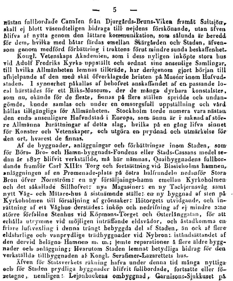 Vetenskaps Akademien, som i dess nyligen inköpte stora hus Tid Adolf Fredriks Kyrka uppställt och ordnat sine ansenlige Samlingar, till hvilka Allmänheten lemnas tilkräde, har derigenora gjort början