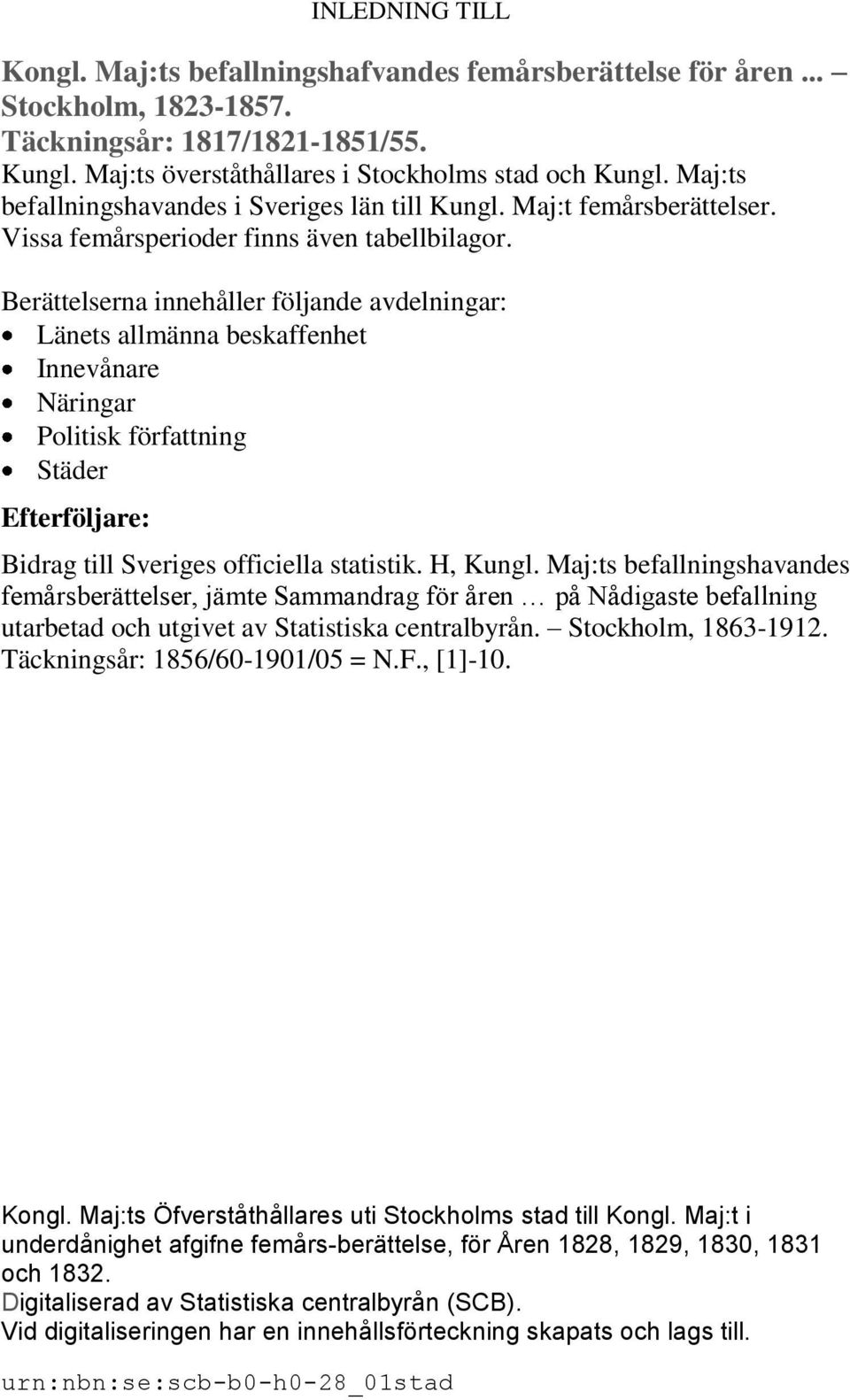 Berättelserna innehåller följande avdelningar: Länets allmänna beskaffenhet Innevånare Näringar Politisk författning Städer Efterföljare: Bidrag till Sveriges officiella statistik. H, Kungl.