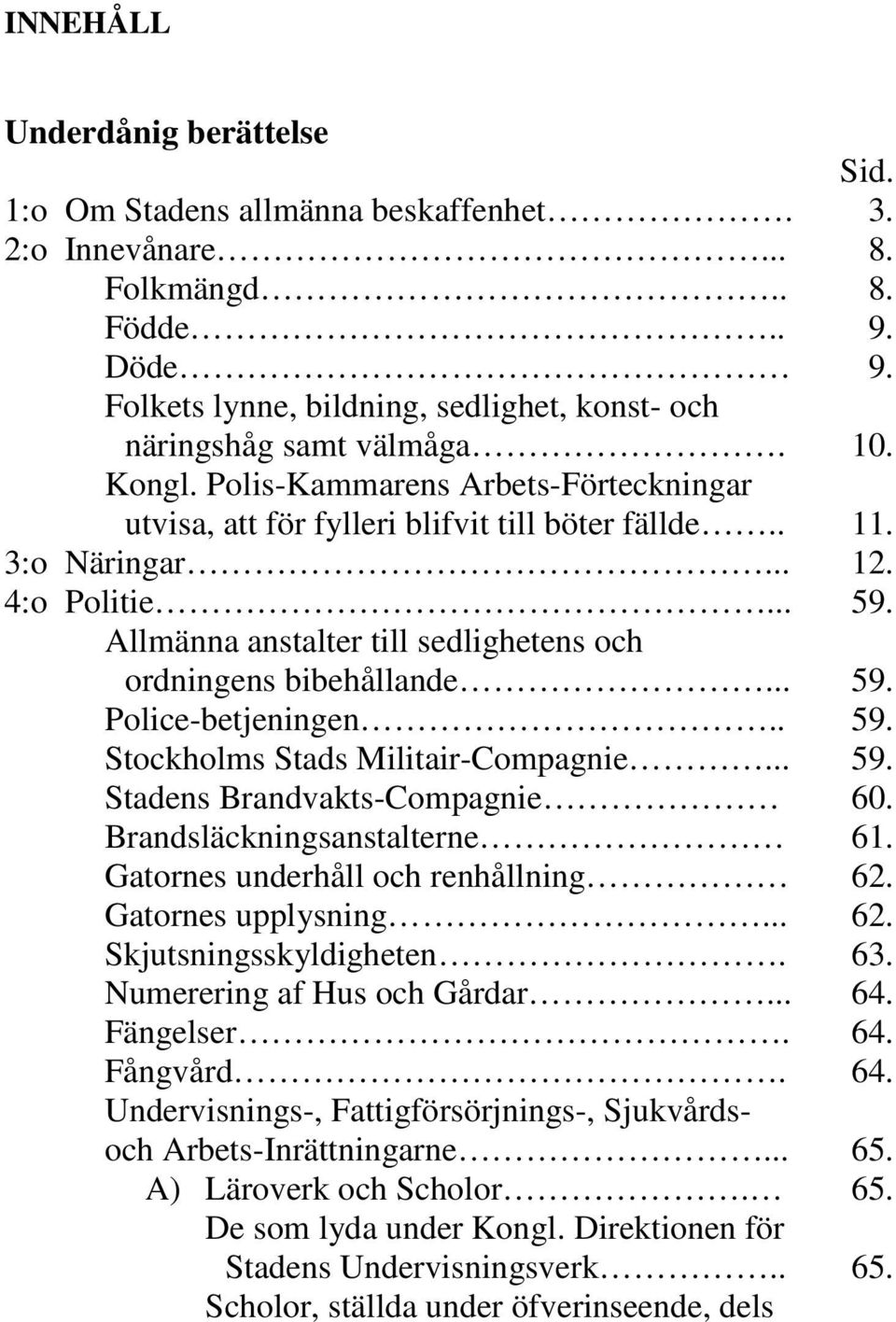 4:o Politie... 59. Allmänna anstalter till sedlighetens och ordningens bibehållande... 59. Police-betjeningen.. 59. Stockholms Stads Militair-Compagnie... 59. Stadens Brandvakts-Compagnie 60.