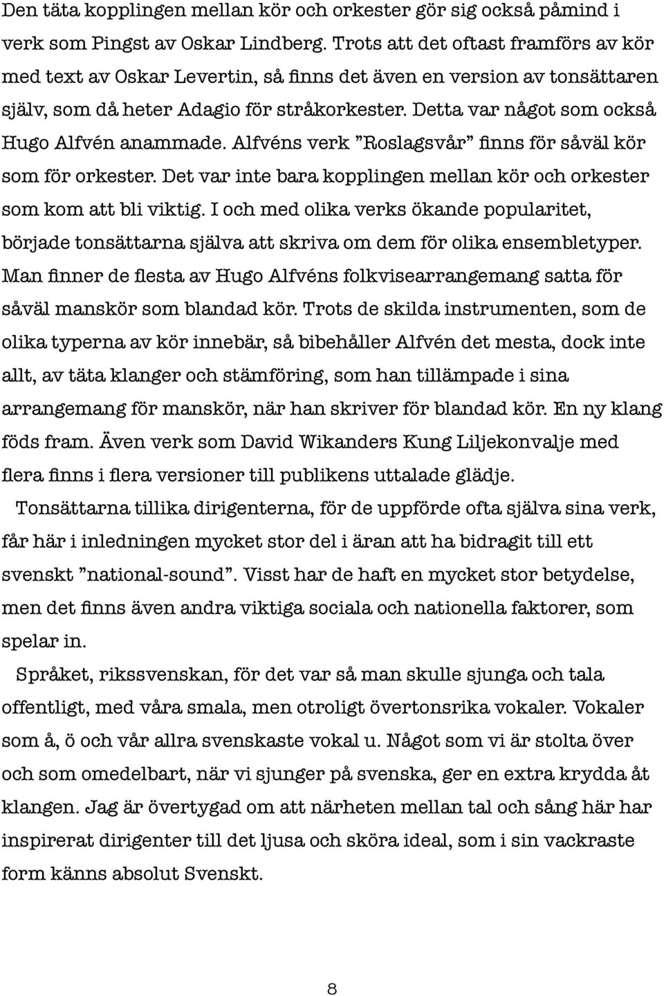 Detta var något som också Hugo Alfvén anammade. Alfvéns verk Roslagsvår finns för såväl kör som för orkester. Det var inte bara kopplingen mellan kör och orkester som kom att bli viktig.