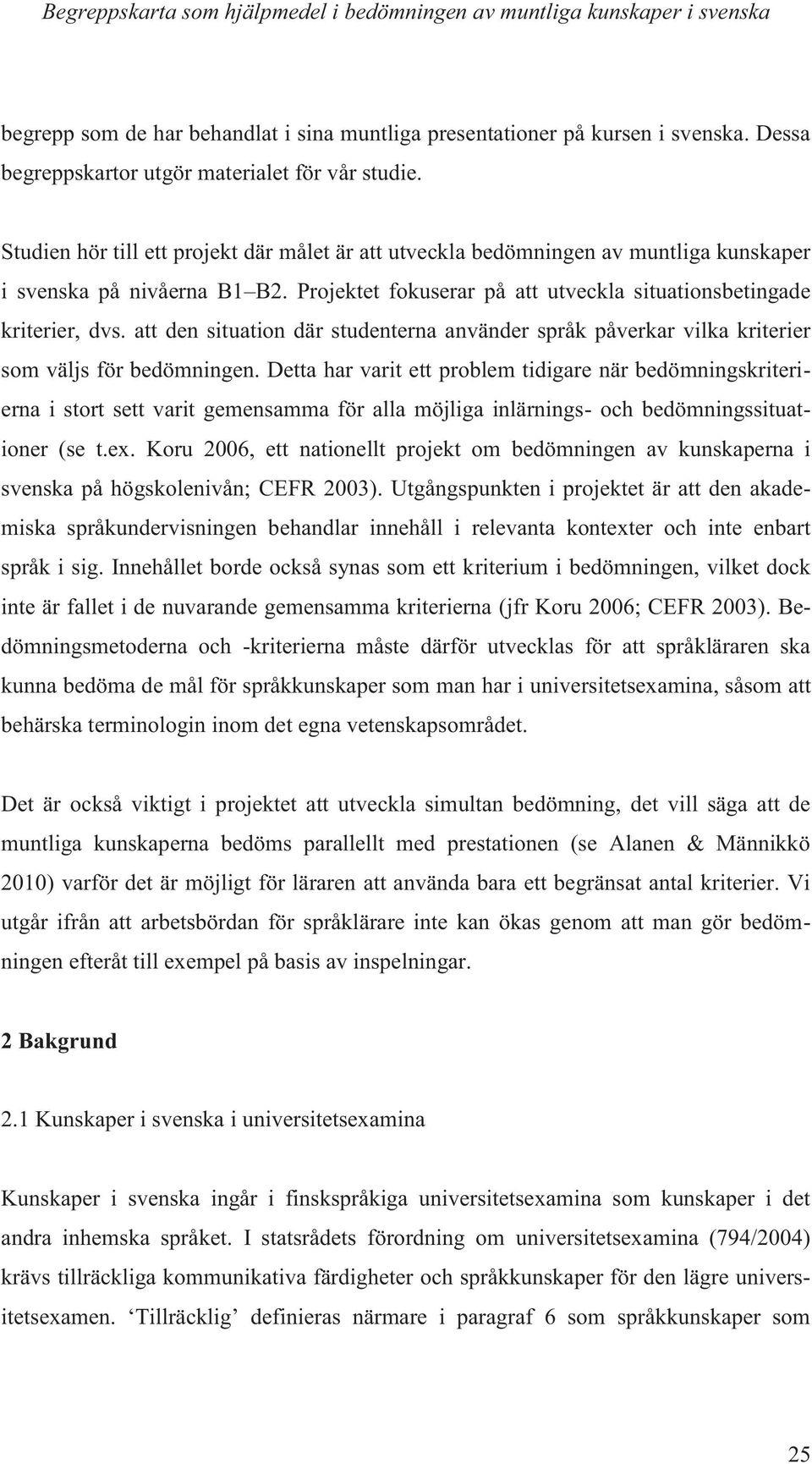 Projektet fokuserar på att utveckla situationsbetingade kriterier, dvs. att den situation där studenterna använder språk påverkar vilka kriterier som väljs för bedömningen.