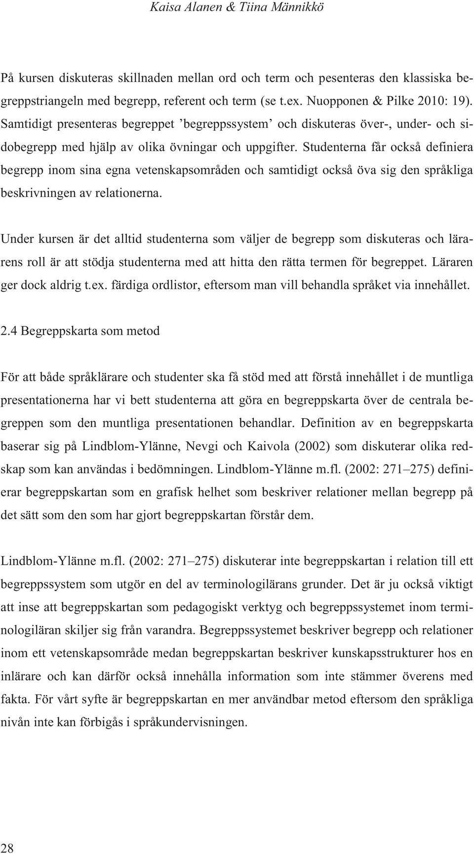 Studenterna får också definiera begrepp inom sina egna vetenskapsområden och samtidigt också öva sig den språkliga beskrivningen av relationerna.