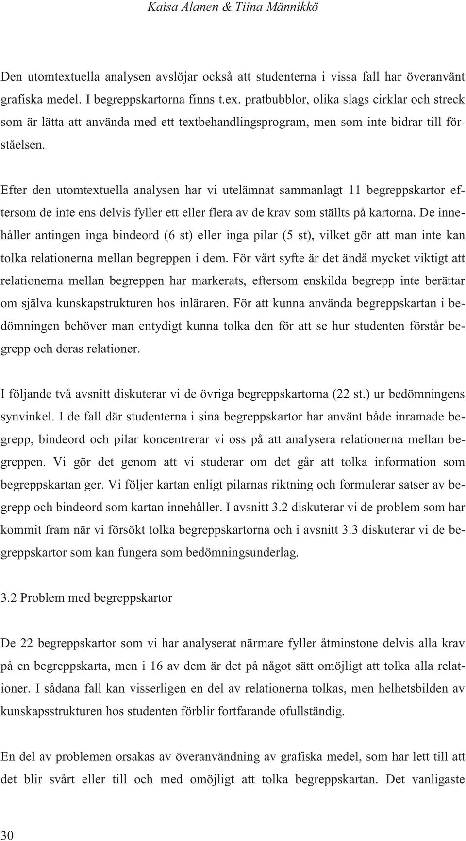 De innehåller antingen inga bindeord (6 st) eller inga pilar (5 st), vilket gör att man inte kan tolka relationerna mellan begreppen i dem.