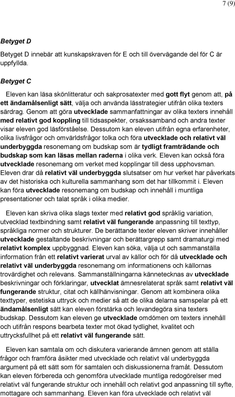Genom att göra utvecklade sammanfattningar av olika texters innehåll med relativt god koppling till tidsaspekter, orsakssamband och andra texter visar eleven god läsförståelse.