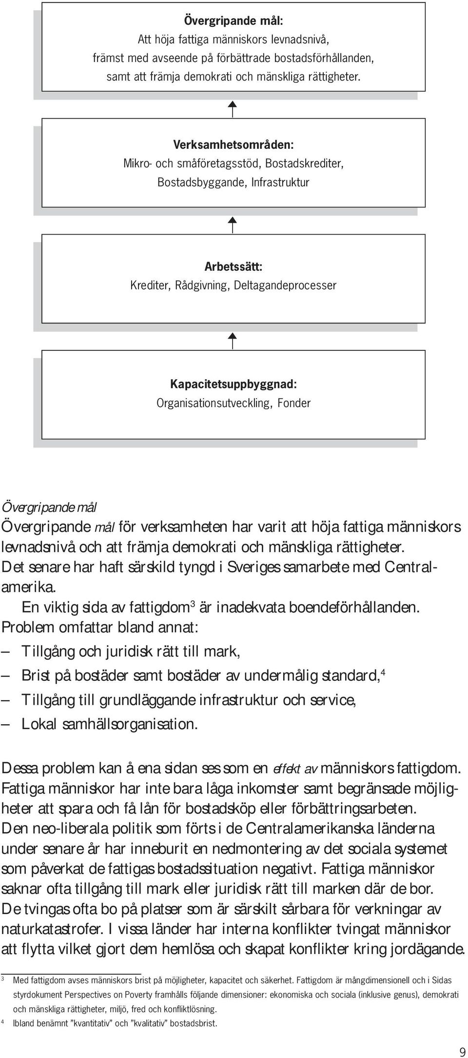 Fonder Övergripande mål Övergripande mål för verksamheten har varit att höja fattiga människors levnadsnivå och att främja demokrati och mänskliga rättigheter.