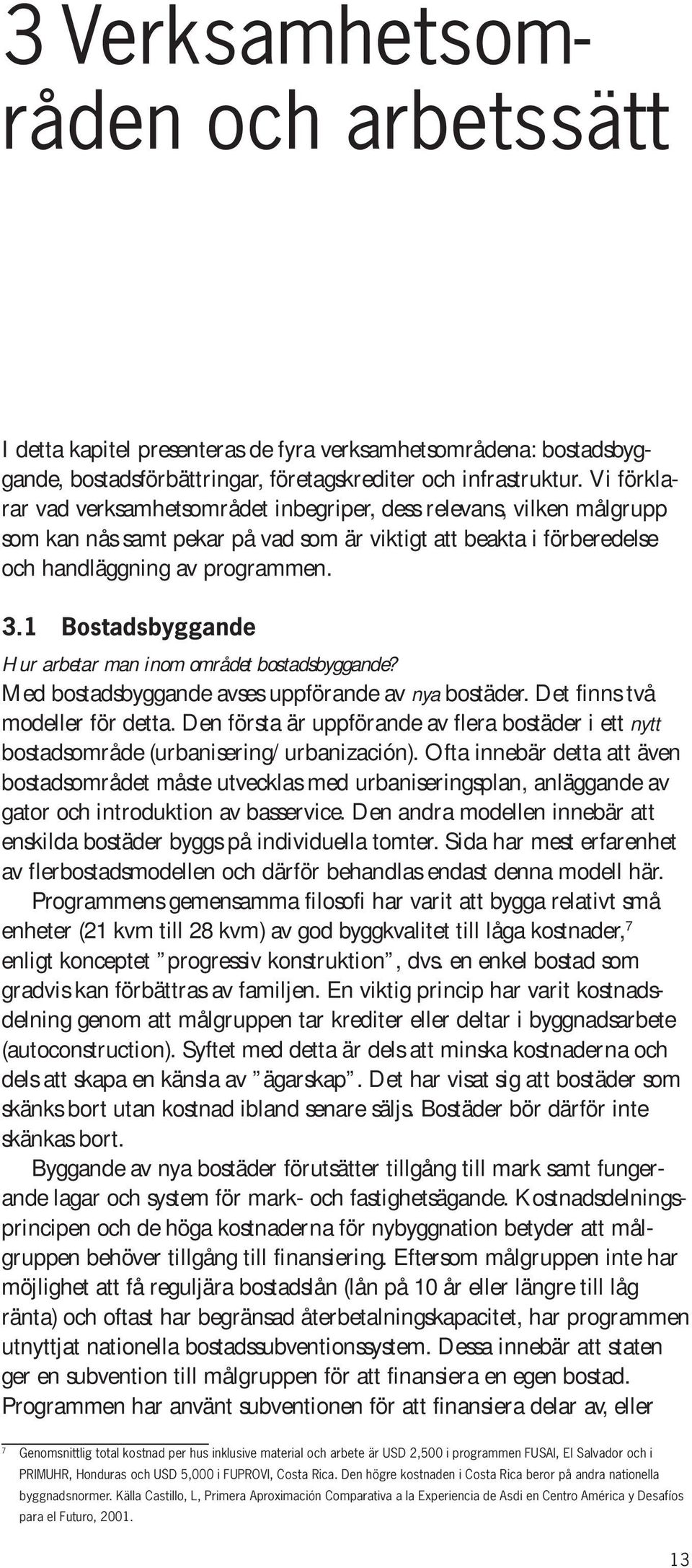 1 Bostadsbyggande Hur arbetar man inom området bostadsbyggande? Med bostadsbyggande avses uppförande av nya bostäder. Det finns två modeller för detta.