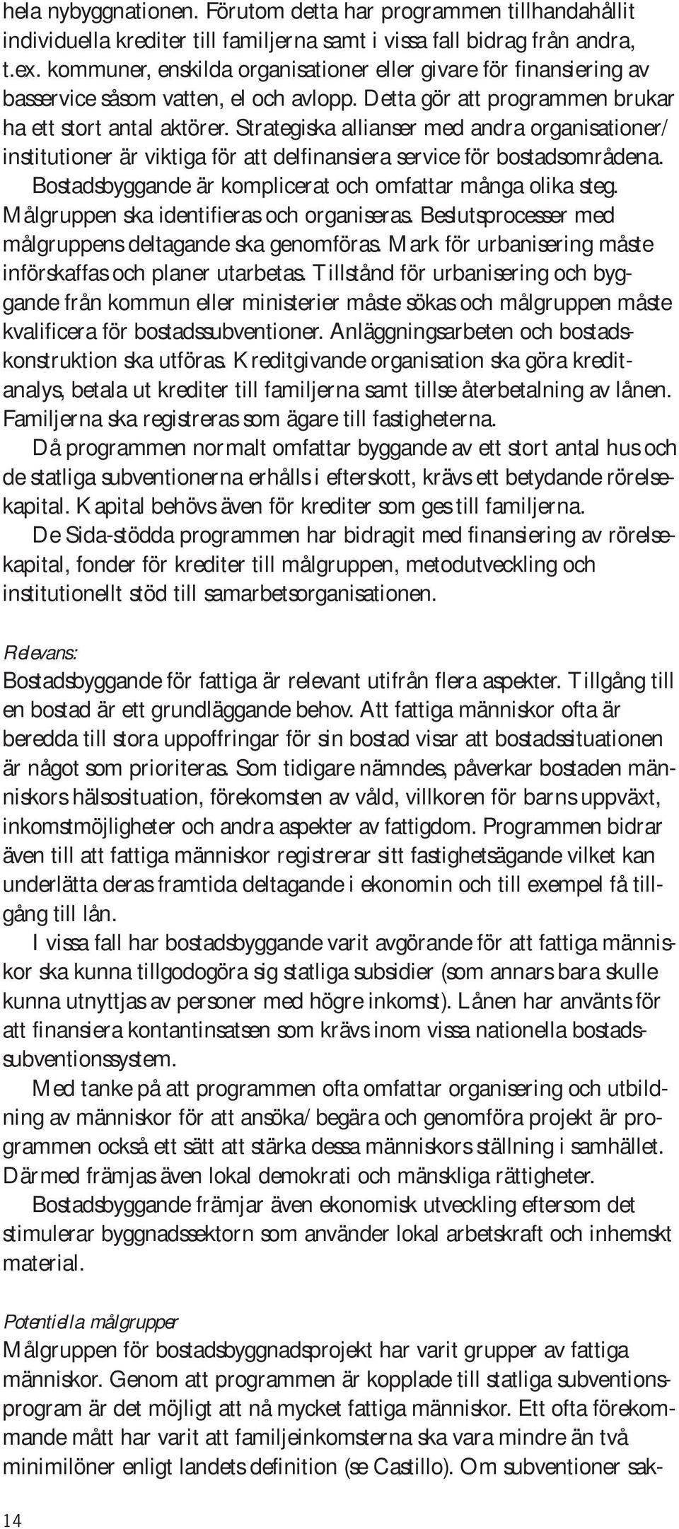 Strategiska allianser med andra organisationer/ institutioner är viktiga för att delfinansiera service för bostadsområdena. Bostadsbyggande är komplicerat och omfattar många olika steg.