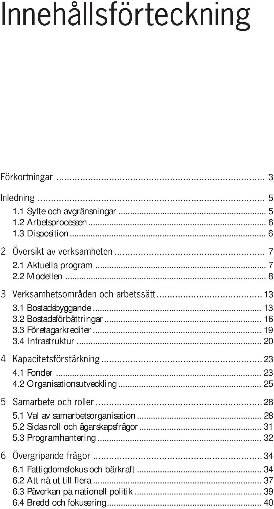 .. 20 4 Kapacitetsförstärkning... 23 4.1 Fonder... 23 4.2 Organisationsutveckling... 25 5 Samarbete och roller... 28 5.1 Val av samarbetsorganisation... 28 5.2 Sidas roll och ägarskapsfrågor.