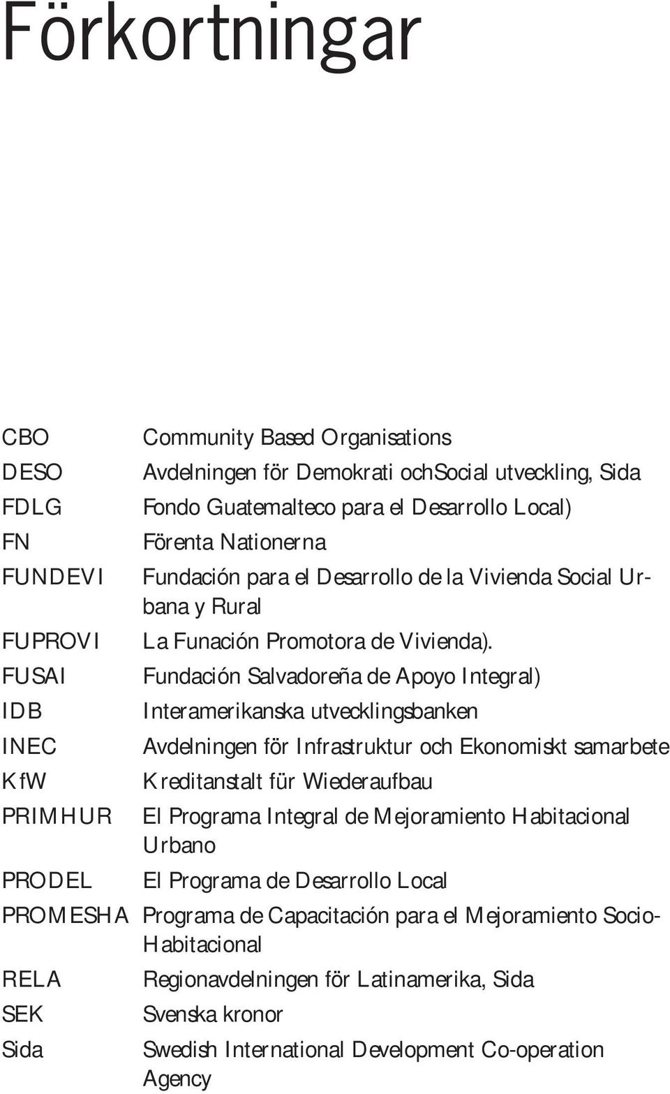 Fundación Salvadoreña de Apoyo Integral) Interamerikanska utvecklingsbanken Avdelningen för Infrastruktur och Ekonomiskt samarbete Kreditanstalt für Wiederaufbau El Programa Integral de