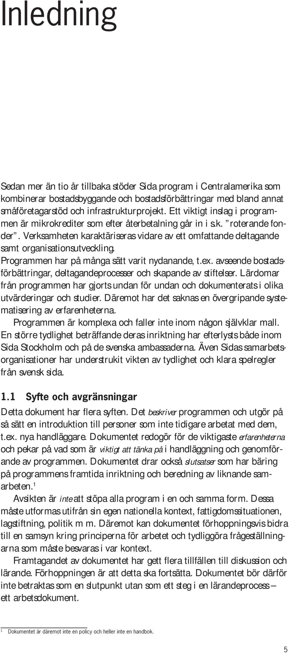 Programmen har på många sätt varit nydanande, t.ex. avseende bostadsförbättringar, deltagandeprocesser och skapande av stiftelser.