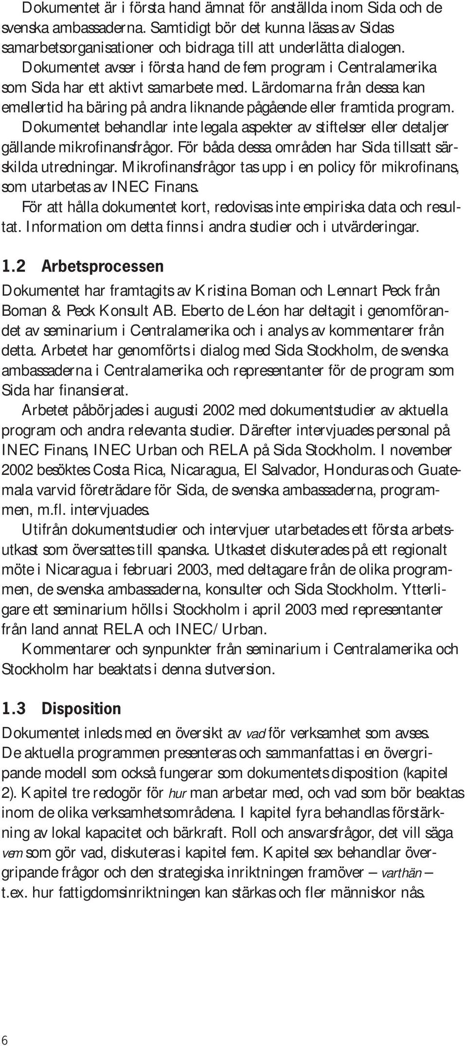 Dokumentet behandlar inte legala aspekter av stiftelser eller detaljer gällande mikrofinansfrågor. För båda dessa områden har Sida tillsatt särskilda utredningar.