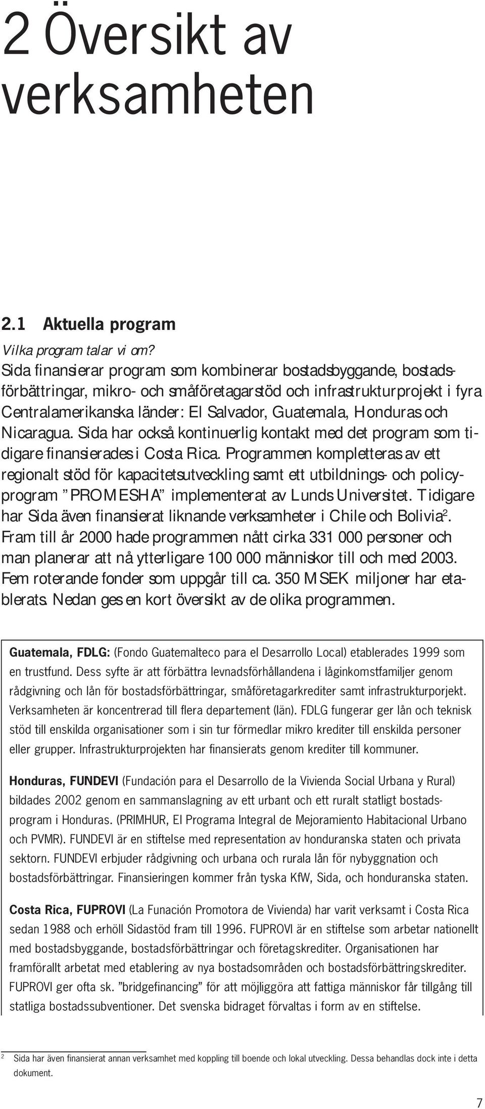 och Nicaragua. Sida har också kontinuerlig kontakt med det program som tidigare finansierades i Costa Rica.