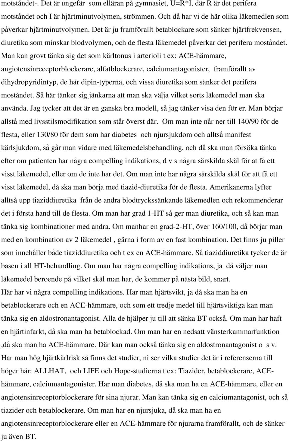 Det är ju framförallt betablockare som sänker hjärtfrekvensen, diuretika som minskar blodvolymen, och de flesta läkemedel påverkar det perifera moståndet.