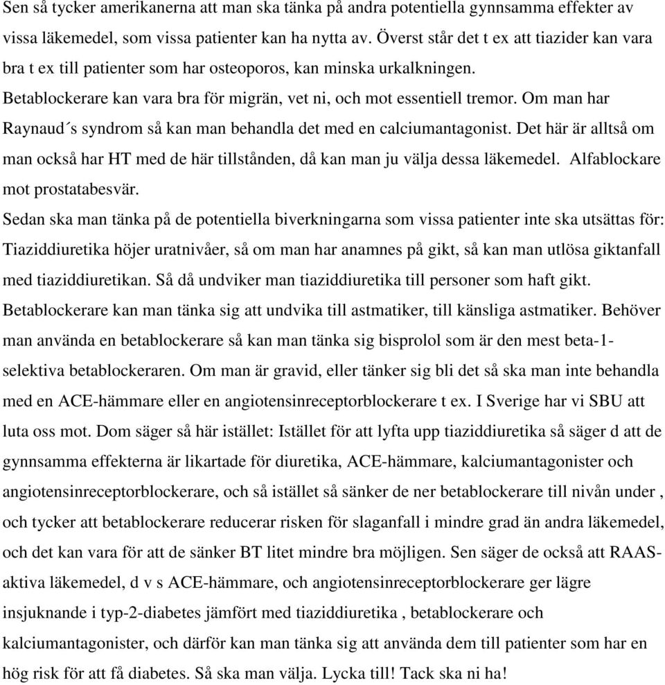 Om man har Raynaud s syndrom så kan man behandla det med en calciumantagonist. Det här är alltså om man också har HT med de här tillstånden, då kan man ju välja dessa läkemedel.