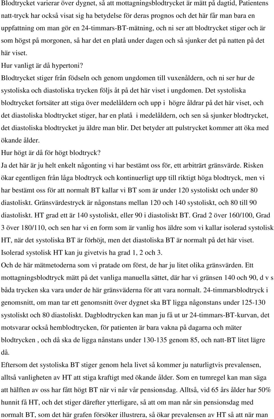 Hur vanligt är då hypertoni? Blodtrycket stiger från födseln och genom ungdomen till vuxenåldern, och ni ser hur de systoliska och diastoliska trycken följs åt på det här viset i ungdomen.