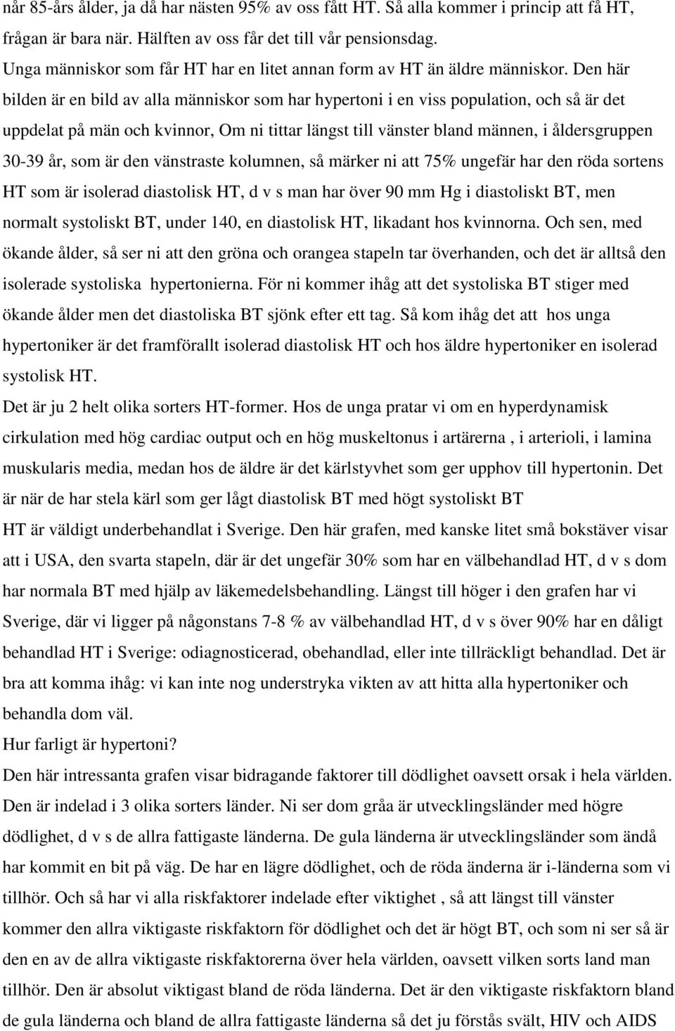 Den här bilden är en bild av alla människor som har hypertoni i en viss population, och så är det uppdelat på män och kvinnor, Om ni tittar längst till vänster bland männen, i åldersgruppen 30-39 år,