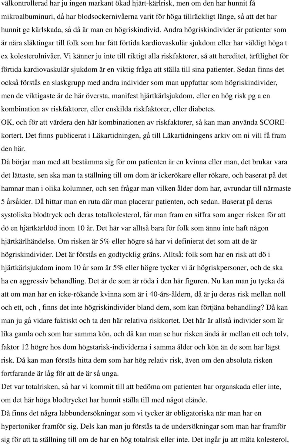 Vi känner ju inte till riktigt alla riskfaktorer, så att hereditet, ärftlighet för förtida kardiovaskulär sjukdom är en viktig fråga att ställa till sina patienter.