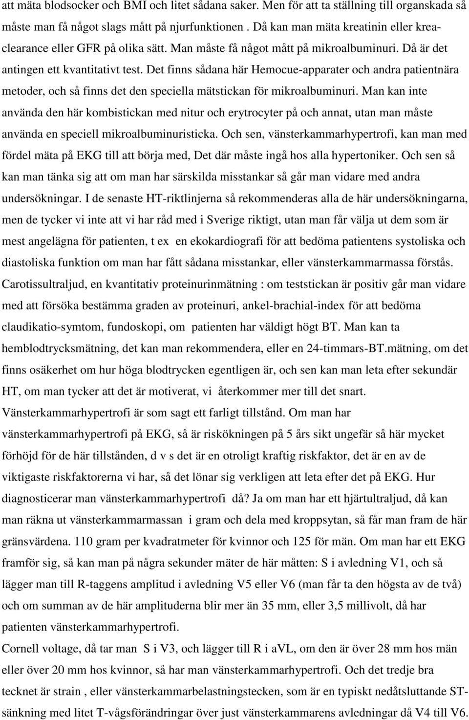 Det finns sådana här Hemocue-apparater och andra patientnära metoder, och så finns det den speciella mätstickan för mikroalbuminuri.