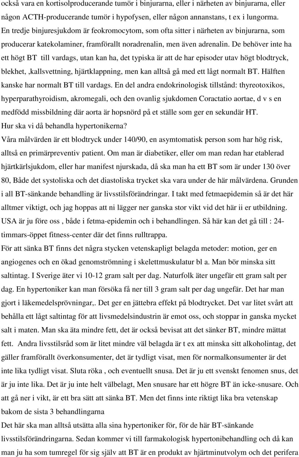 De behöver inte ha ett högt BT till vardags, utan kan ha, det typiska är att de har episoder utav högt blodtryck, blekhet,,kallsvettning, hjärtklappning, men kan alltså gå med ett lågt normalt BT.