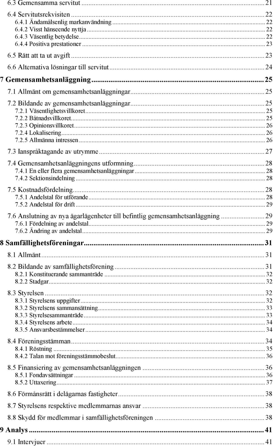 .. 25 7.2.1 Väsentlighetsvillkoret... 25 7.2.2 Båtnadsvillkoret... 25 7.2.3 Opinionsvillkoret... 26 7.2.4 Lokalisering... 26 7.2.5 Allmänna intressen... 26 7.3 Ianspråktagande av utrymme... 27 7.