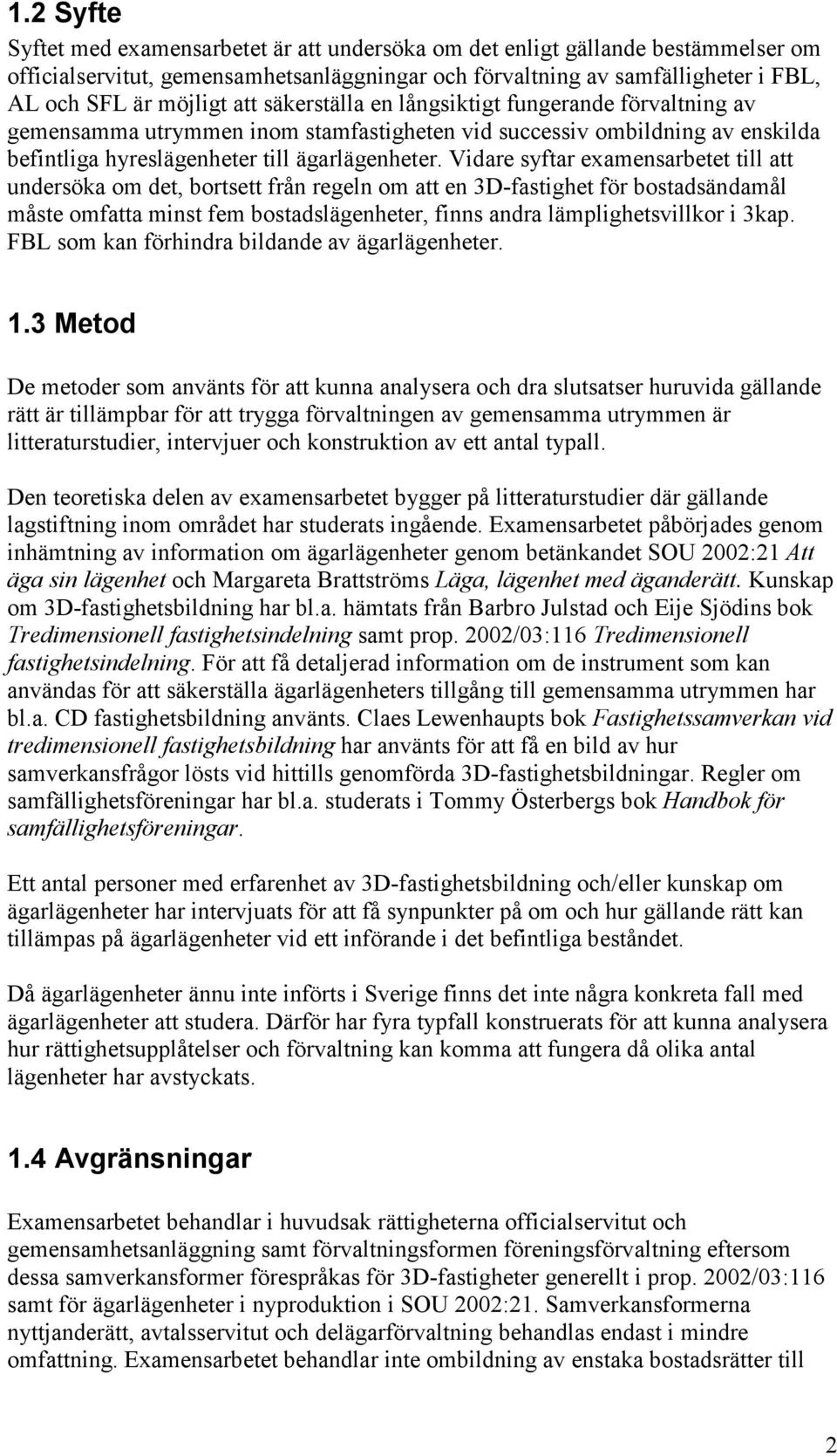 Vidare syftar examensarbetet till att undersöka om det, bortsett från regeln om att en 3D-fastighet för bostadsändamål måste omfatta minst fem bostadslägenheter, finns andra lämplighetsvillkor i 3kap.