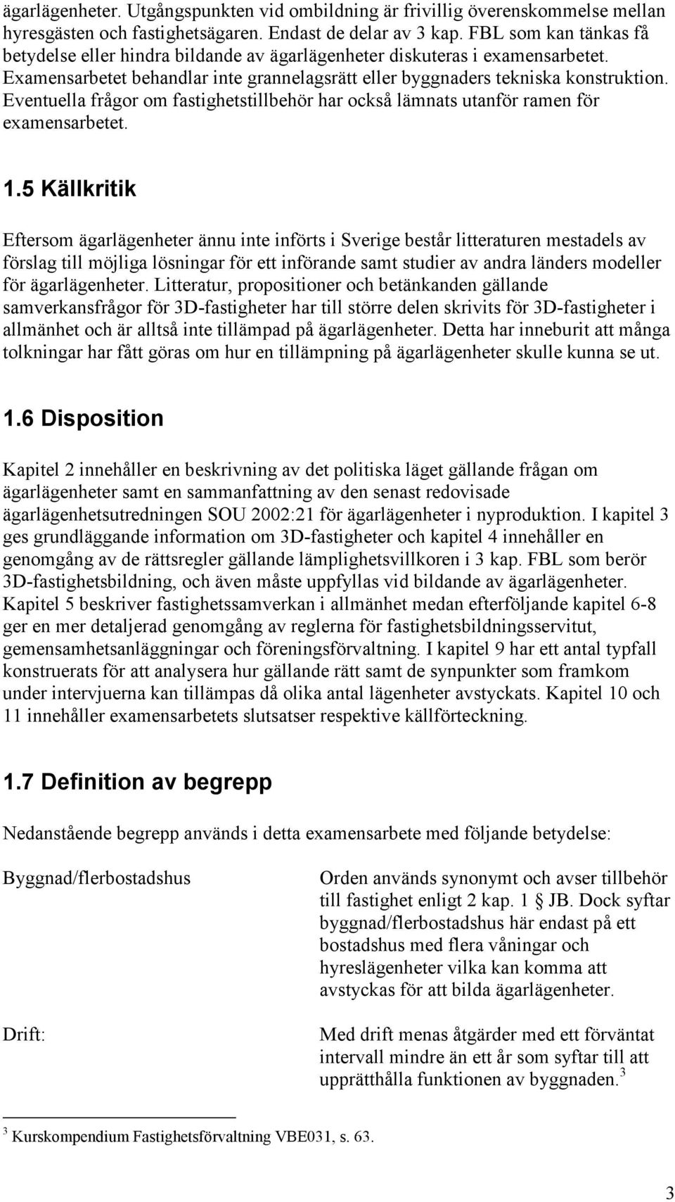 Eventuella frågor om fastighetstillbehör har också lämnats utanför ramen för examensarbetet. 1.