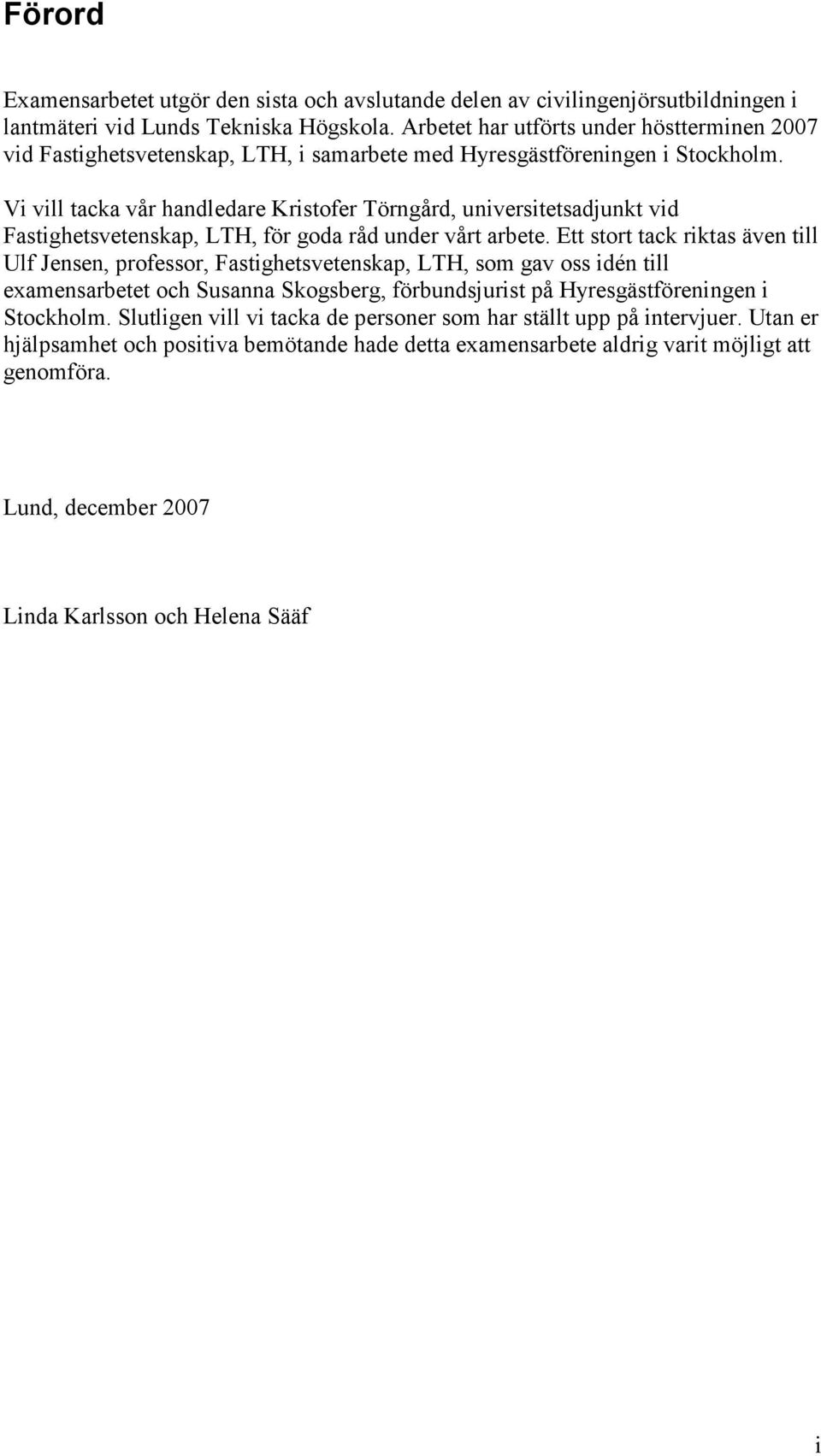 Vi vill tacka vår handledare Kristofer Törngård, universitetsadjunkt vid Fastighetsvetenskap, LTH, för goda råd under vårt arbete.