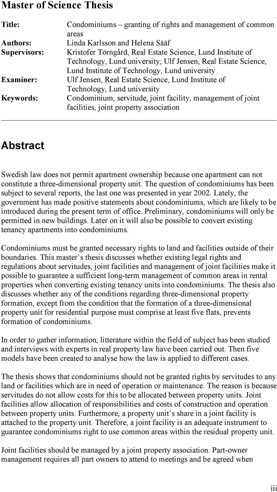 university Keywords: Condominium, servitude, joint facility, management of joint facilities, joint property association Abstract Swedish law does not permit apartment ownership because one apartment