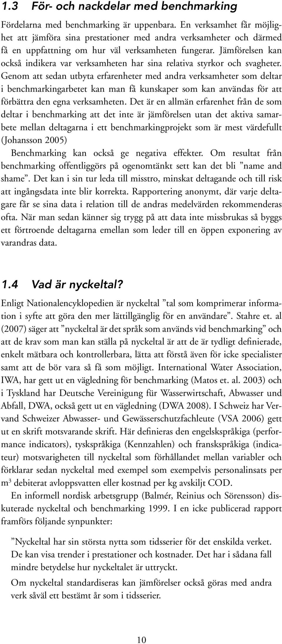 Jämförelsen kan också indikera var verksamheten har sina relativa styrkor och svagheter.