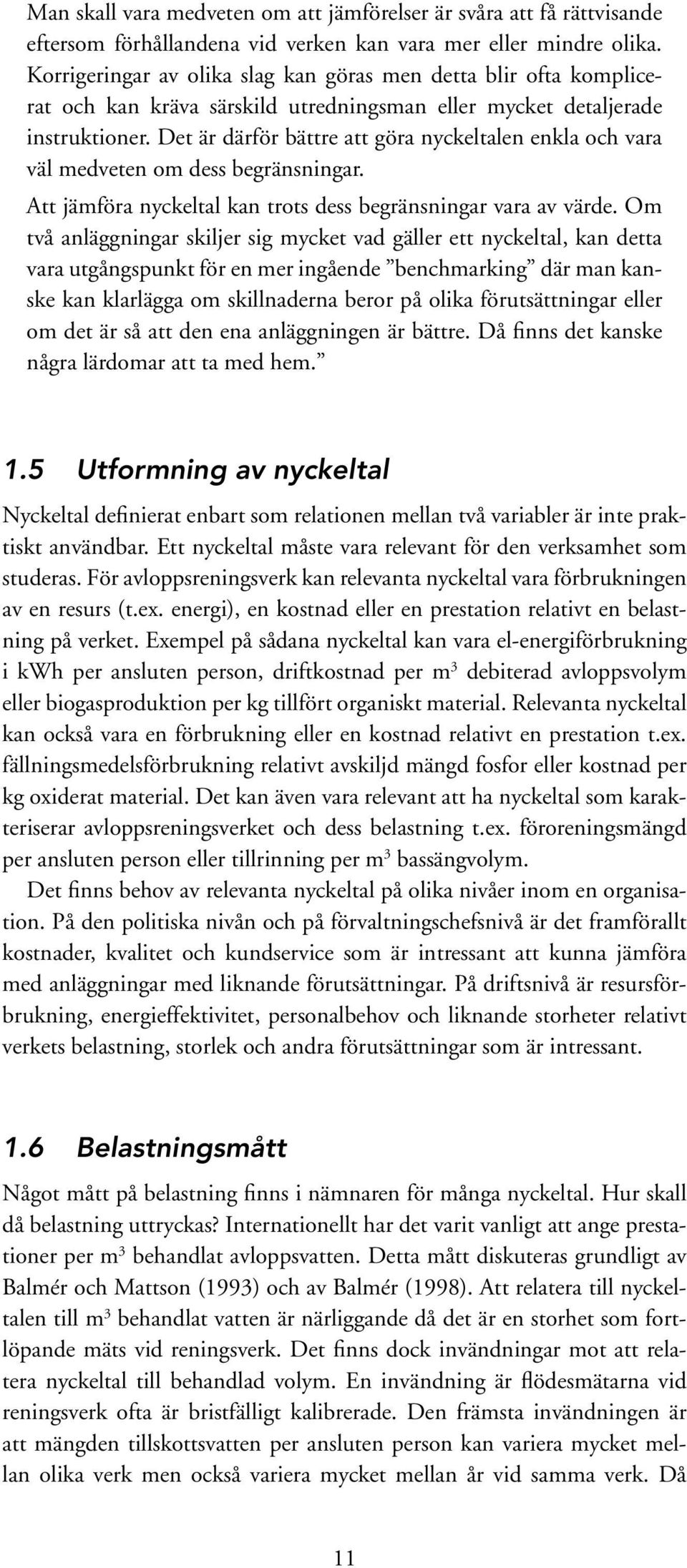 Det är därför bättre att göra nyckeltalen enkla och vara väl medveten om dess begränsningar. Att jämföra nyckeltal kan trots dess begränsningar vara av värde.