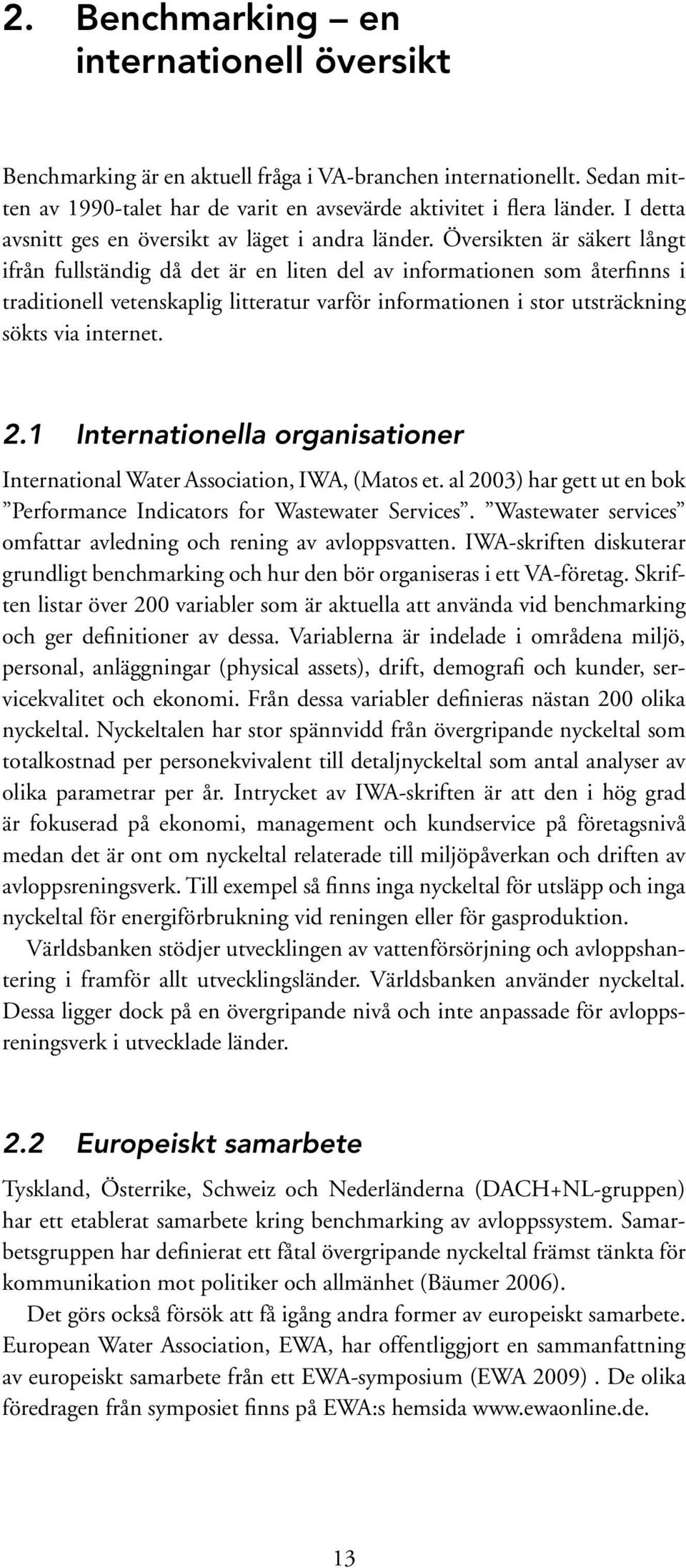 Översikten är säkert långt ifrån fullständig då det är en liten del av informationen som återfinns i traditionell vetenskaplig litteratur varför informationen i stor utsträckning sökts via internet.