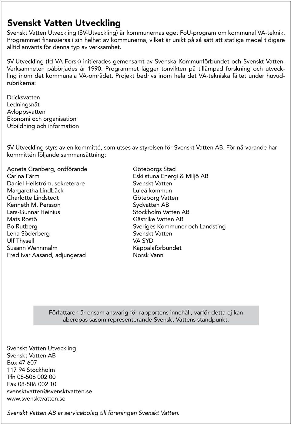 SV-Utveckling (fd VA-Forsk) initierades gemensamt av Svenska Kommunförbundet och Svenskt Vatten. Verksamheten påbörjades år 1990.