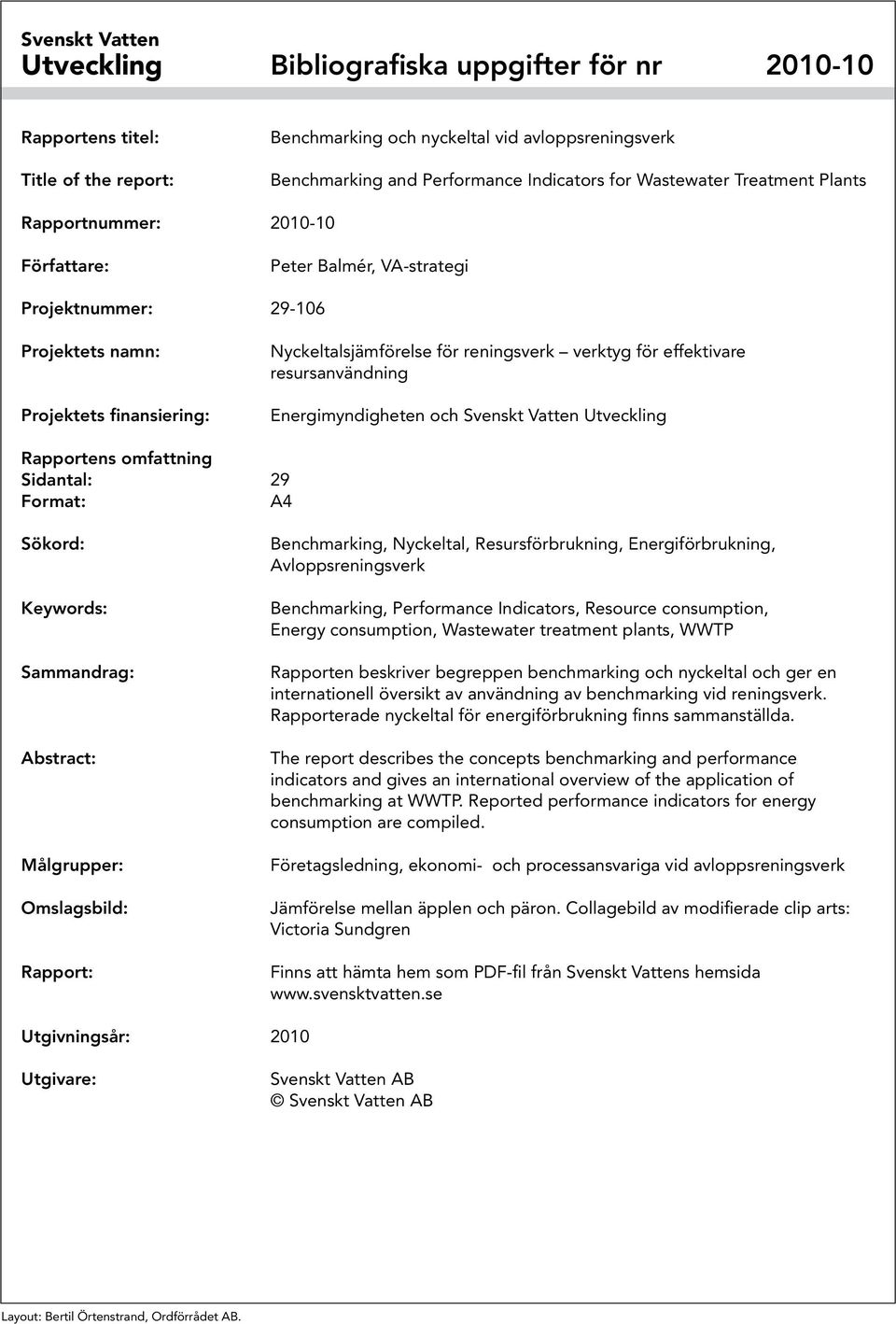 för effektivare resursanvändning Energimyndigheten och Svenskt Vatten Utveckling Rapportens omfattning Sidantal: 29 Format: A4 Sökord: Keywords: Sammandrag: Abstract: Målgrupper: Omslagsbild: