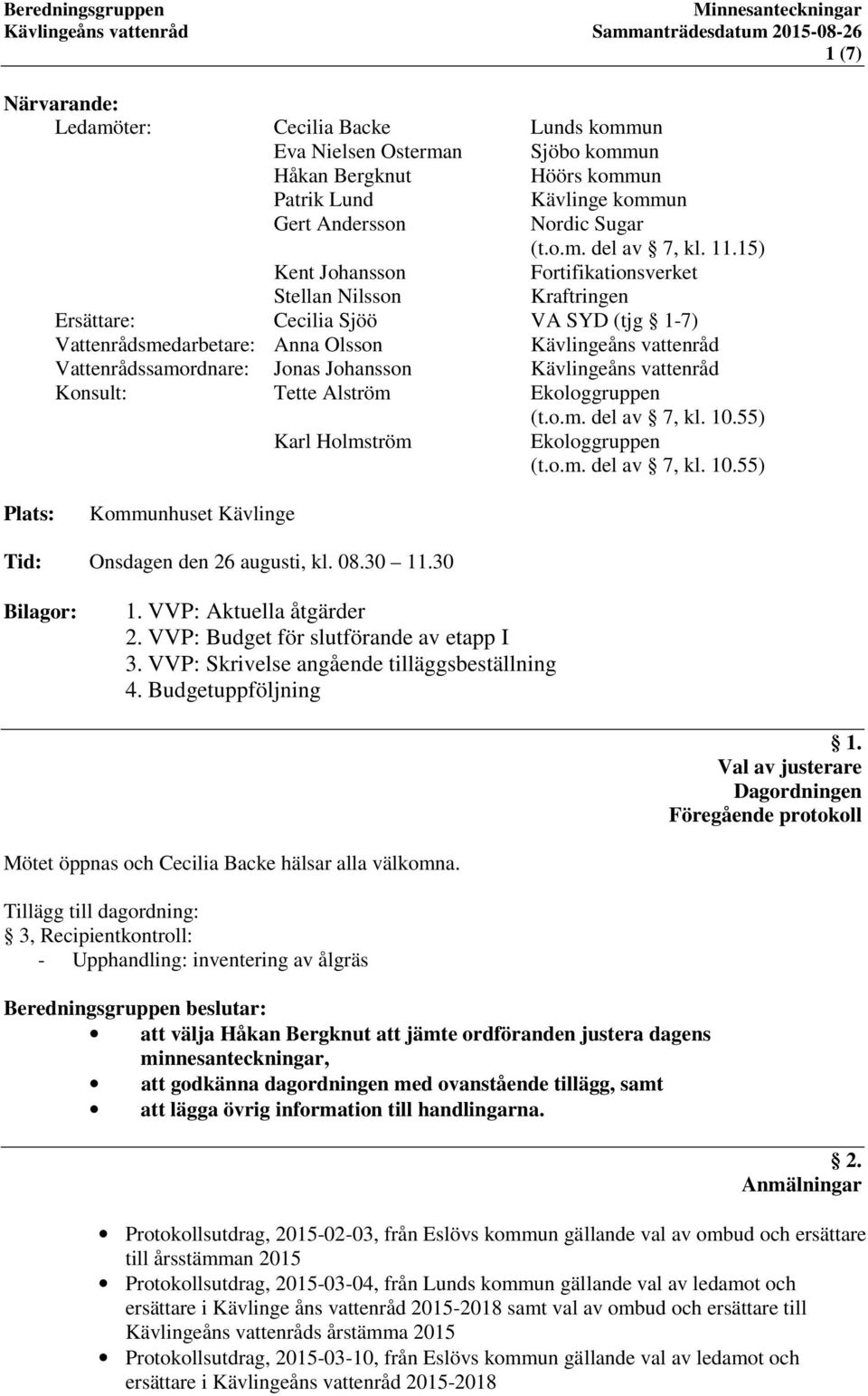 15) Kent Johansson Fortifikationsverket Stellan Nilsson Kraftringen Ersättare: Cecilia Sjöö VA SYD (tjg 1-7) Vattenrådsmedarbetare: Anna Olsson Kävlingeåns vattenråd Vattenrådssamordnare: Jonas